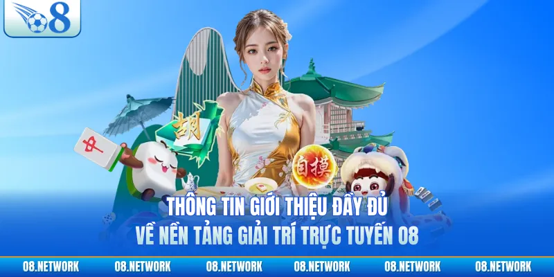 Thông tin giới thiệu đầy đủ về nền tảng giải trí trực tuyến O8